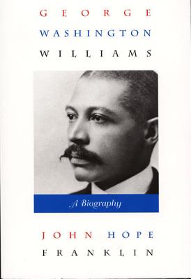 George Washington Williams: A Biography - Franklin, John Hope