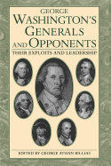 George Washington's Generals and Opponents: Their Exploits and Leadership