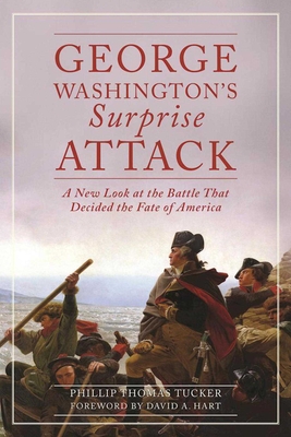 George Washington's Surprise Attack: A New Look at the Battle That Decided the Fate of America - Tucker, Phillip Thomas, PH D