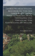 George Wilhelm Stellers. Beschreibung Von Dem Lande Kamtschatka, Herausg. Von. J.B.S. [With] Geographie Und Verfassumg Von Kamtschatka [By-Mller].