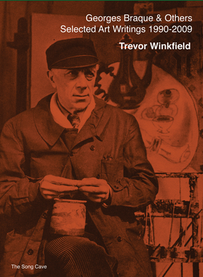 Georges Braque and Others: The Selected Art Writings of Trevor Winkfield (1990-2009) - Winkfield, Trevor