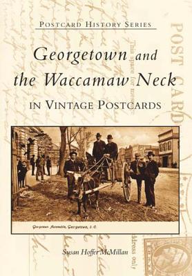 Georgetown and Waccamaw Neck in Vintage Postcards - McMillan, Susan Hoffer