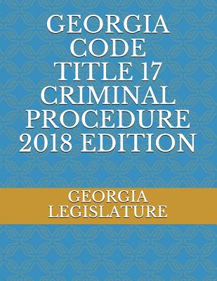 Georgia Code Title 17 Criminal Procedure 2018 Edition - Legislature, Georgia