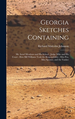 Georgia Sketches Containing: Mr. Israel Meadows and his School; Judge Mike and his Court; How Bill Williams Took the Responsibility; Miss Pea, Miss Spouter, and the Yankee - Johnston, Richard Malcolm 1822-1898 (Creator)