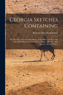 Georgia Sketches Containing: Mr. Israel Meadows and his School; Judge Mike and his Court; How Bill Williams Took the Responsibility; Miss Pea, Miss Spouter, and the Yankee