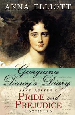 Georgiana Darcy's Diary: Jane Austen's Pride and Prejudice Continued - Elliott, Anna