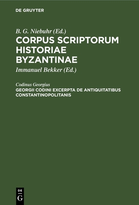 Georgii Codini excerpta de antiquitatibus Constantinopolitanis - Georgius, Codinus, and Bekker, Immanuel (Editor)
