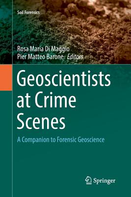 Geoscientists at Crime Scenes: A Companion to Forensic Geoscience - Di Maggio, Rosa Maria (Editor), and Barone, Pier Matteo (Editor)