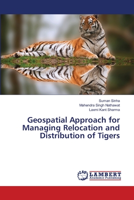 Geospatial Approach for Managing Relocation and Distribution of Tigers - Sinha, Suman, and Nathawat, Mahendra Singh, and Sharma, Laxmi Kant