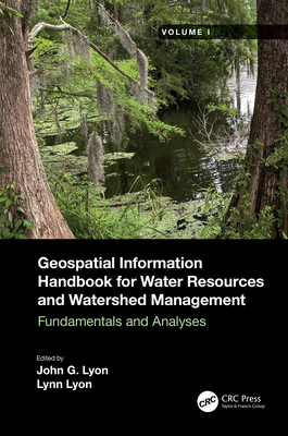 Geospatial Information Handbook for Water Resources and Watershed Management, Volume I: Fundamentals and Analyses - Lyon, John G (Editor), and Lyon, Lynn (Editor)