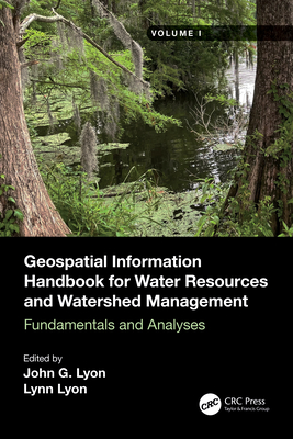 Geospatial Information Handbook for Water Resources and Watershed Management, Volume I: Fundamentals and Analyses - Lyon, John G (Editor), and Lyon, Lynn (Editor)