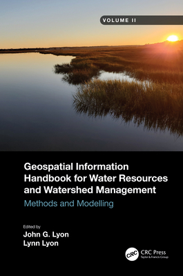 Geospatial Information Handbook for Water Resources and Watershed Management, Volume II: Methods and Modelling - Lyon, John G (Editor), and Lyon, Lynn (Editor)