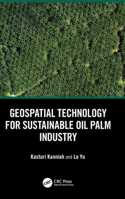 Geospatial Technology for Sustainable Oil Palm Industry - Kanniah, Kasturi, and Yu, Le