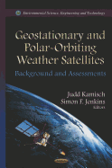 Geostationary & Polar-Orbiting Weather Satellites: Background & Assessments