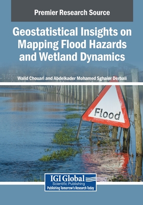 Geostatistical Insights on Mapping Flood Hazards and Wetland Dynamics - Chouari, Walid (Editor), and Derbali, Abdelkader Mohamed Sghaier (Editor)