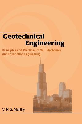 Geotechnical Engineering: Principles and Practices of Soil Mechanics and Foundation Engineering - Murthy, V N S
