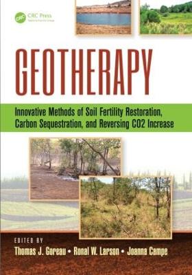 Geotherapy: Innovative Methods of Soil Fertility Restoration, Carbon Sequestration, and Reversing CO2 Increase - Goreau, Thomas J (Editor), and Larson, Ronal W (Editor), and Campe, Joanna (Editor)