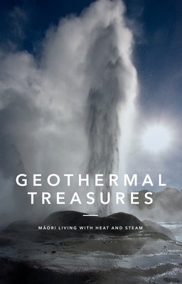 Geothermal Treasures: M?ori Living with Heat and Steam - Publishers, Huia, and Huia Publishers