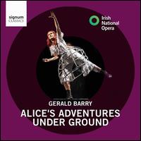 Gerald Barry: Alice's Adventures Under Ground - Alan Ewing (bass); Clare Presland (mezzo-soprano); Claudia Boyle (soprano); Gavan Ring (tenor); Hilary Summers (contralto);...