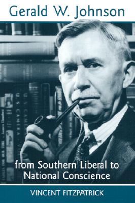 Gerald W. Johnson: From Southern Liberal to National Conscience - Fitzpatrick, Vincent, Professor