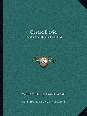 Gerard David: Painter And Illuminator (1895) - Weale, William Henry James