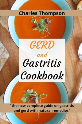 GERD and Gastritis Cookbook: 2 manuscripts: the new complete guide on gastritis and gerd with natural remedies. More than 100 recipes and diet programs to combat heartburn and acid reflux. - Thompson, Charles