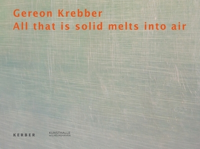 Gereon Krebber: All That Is Solid Melts Into Air - Weigel, Viola (Editor), and Spanke, Daniel (Text by), and Craddock, Sacha (Text by)