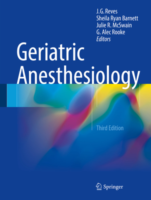 Geriatric Anesthesiology - Reves, J G, MD (Editor), and Barnett, Sheila Ryan (Editor), and McSwain, Julie R (Editor)