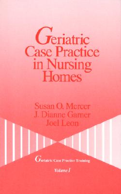 Geriatric Case Practice in Nursing Homes - Mercer, Susan O, and Garner, J Dianne, DSW, and Leon, Joel, Dr.