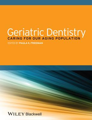 Geriatric Dentistry: Caring for Our Aging Population - Friedman, Paula K.