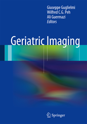 Geriatric Imaging - Guglielmi, Giuseppe (Editor), and Peh, Wilfred C. G. (Editor), and Guermazi, Ali (Editor)
