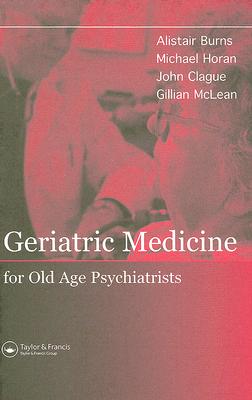 Geriatric Medicine for Old-Age Psychiatrists - Burns, Alistair, Professor, and Horan, Michael