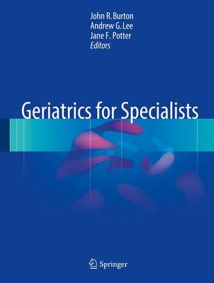 Geriatrics for Specialists - Burton, John R, MD (Editor), and Lee, Andrew G, MD (Editor), and Potter, Jane F (Editor)