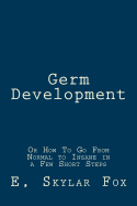 Germ Development: Or How to Go from Normal to Insane in a Few Short Steps