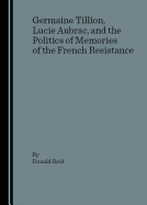 Germaine Tillion, Lucie Aubrac, and the Politics of Memories of the French Resistance