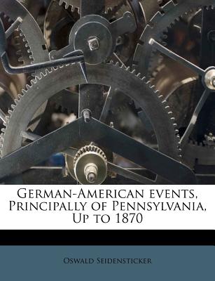 German-American Events, Principally of Pennsylvania, Up to 1870 - Seidensticker, Oswald