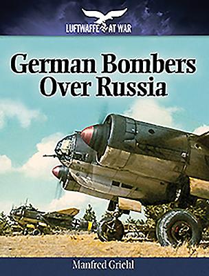 German Bombers Over Russia: 1940-1944 - Griehl, Manfred