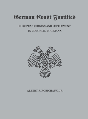 German Coast Families: European Origins and Settlement in Colonial Louisiana - Robichaux, Alberrt J