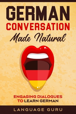 German Conversation Made Natural: Engaging Dialogues to Learn German - Guru, Language