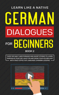 German Dialogues for Beginners Book 2: Over 100 Daily Used Phrases and Short Stories to Learn German in Your Car. Have Fun and Grow Your Vocabulary with Crazy Effective Language Learning Lessons