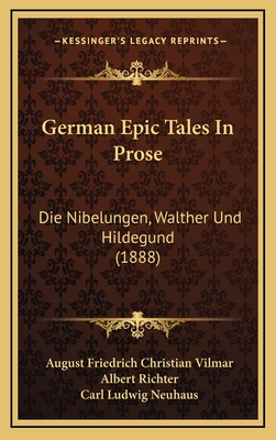 German Epic Tales in Prose: Die Nibelungen, Walther Und Hildegund (1888) - Vilmar, August Friedrich Christian, and Richter, Albert, and Neuhaus, Carl Ludwig (Editor)