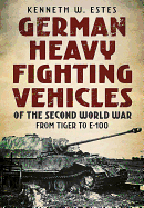 German Heavy Fighting Vehicles of the Second World War: From Tiger to E-100