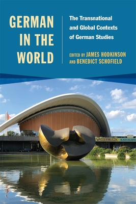 German in the World: The Transnational and Global Contexts of German Studies - Hodkinson, James R (Contributions by), and Schofield, Benedict (Contributions by), and Morgan, Ben (Contributions by)