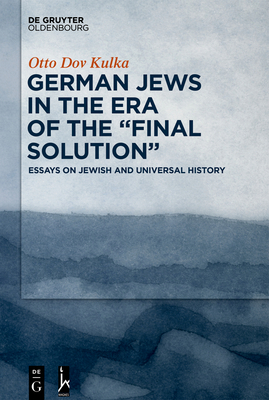 German Jews in the Era of the "Final Solution": Essays on Jewish and Universal History - Kulka, Otto Dov