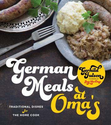 German Meals at Oma's: Traditional Dishes for the Home Cook - Fulson, Gerhild