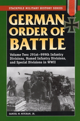 German Order of Battle: 291st-999th Infantry Divisions, Named Infantry Divisions, and Special Divisions in WWII - Mitcham, Samuel W