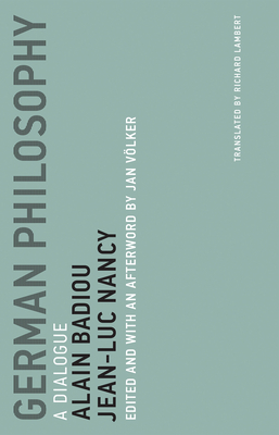 German Philosophy: A Dialogue - Badiou, Alain, and Nancy, Jean-Luc, and Volker, Jan (Editor)