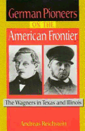 German Pioneers on the American Frontier: The Wagners in Texas and Illinois
