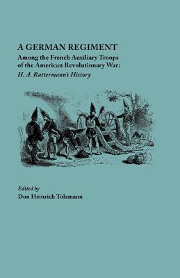 German Regiment among the French Auxiliary Troops of the American Revolutionary War: H.A. Rattermann's History - Rattermann, H. A, and Tolzmann, Don Heinrich