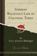 German Religious Life in Colonial Times (Classic Reprint)